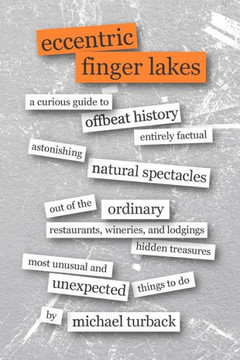 Eccentric Finger Lakes: A Curious Guide Eccentric Finger Lakes: A Curious Guide