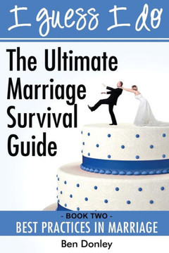 I Guess I Do: Best Practices for Marriage