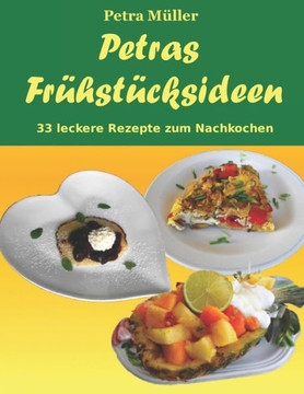 Petras Frühstücksideen : 33 Leckere Rezepte Zum Nachkochen