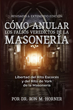 C??o Anular los Falsos Veredictos de la Masoner??: Libertad Del Rito Escoc?? y Del Rito de York de la Masoner??