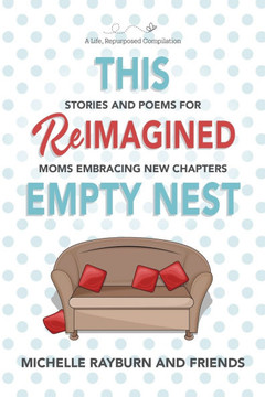 This Reimagined Empty Nest: Stories and Poems for Moms Embracing New Chapters