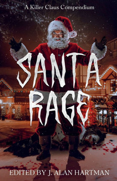 Santa Rage: A Killer Claus Compendium