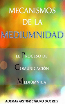 Mecanismos De La Mediumnidad : El Proceso De Comunicacion Mediumnica