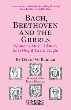 Bach, Beethoven and the Grrrls: Women's Music History As It Ought To Be Taught
