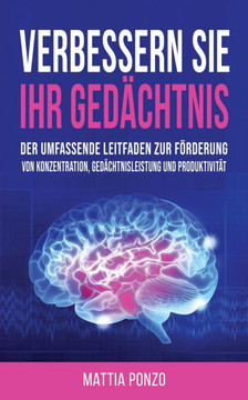 Verbessern Sie Ihr Ged??htnis: Der umfassende Leitfaden zur F??derung von Konzentration, Ged??htnisleistung und Produktivit??