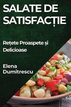 Salate de Satisfac&#539;ie: Re&#539;ete Proaspete &#537;i Delicioase
