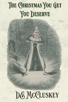The Christmas You Get, You Deserve: A Victorian ghostly anthology