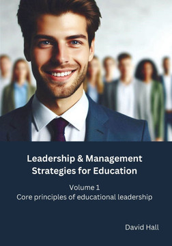 Leadership & Management Strategies for Education: Volume 1 - Core principles of educational leadership