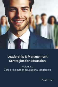 Leadership & Management Strategies for Education: Volume 1: Core principles of educational leadership