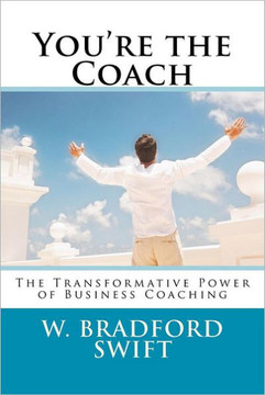 You're the Coach: The Transformational Power of Business Coaching