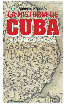 La Historia de Cuba: A Grandes Rasgos (Spanish Edition)