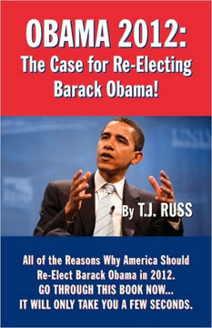 Obama 2012: The Case for Re-Electing Barack Obama!