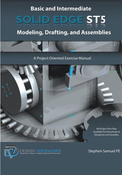 Basic and Intermediate Solid Edge ST5 Modeling, Drafting, and Assemblies