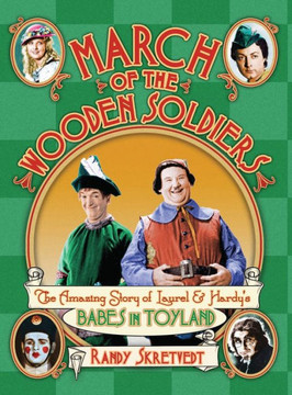 March of the Wooden Soldiers: The Amazing Story of Laurel & Hardy's ""Babes in Toyland""