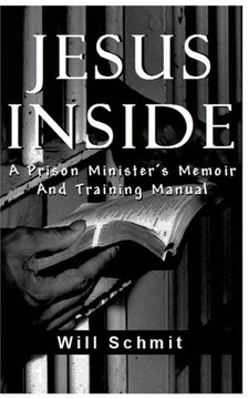 Jesus Inside: A Prison Minister's Memoir and Training Manual