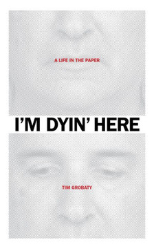 I'm Dyin' Here: A Life in the Paper