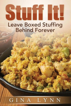 Stuff It!: Leave Boxed Stuffing Behind Forever