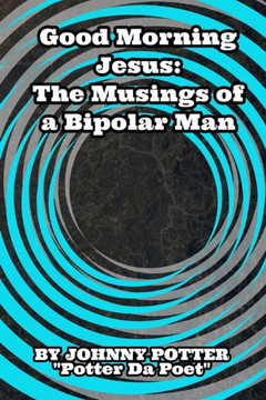 Good Morning Jesus: The Musings of a Bipolar Man