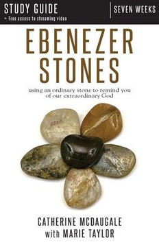 Ebenezer Stones Study Guide plus streaming video: using an ordinary stone to remind you of our extraordinary God