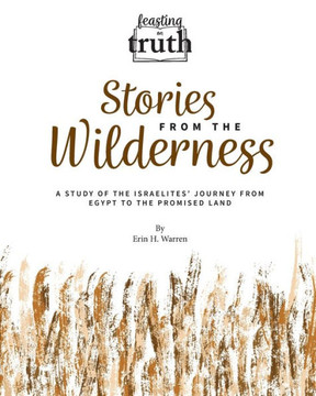 Stories from the Wilderness: A Study of the Israelites' Journey from Egypt to the Promised Land (Feasting on Truth)