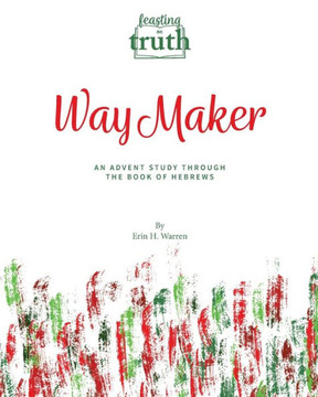 Way Maker: An Advent Study Through the Book of Hebrews (Feasting on Truth)