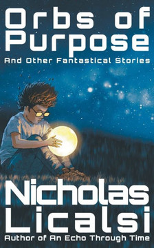 Orbs of Purpose and Other Fantastical Stories