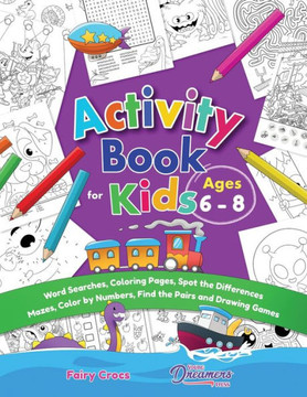 Activity Book for Kids Ages 6-8: Word Searches, Coloring Pages, Spot the Differences, Mazes, Color by Numbers and More
