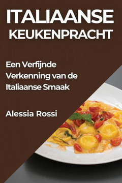 Italiaanse Keukenpracht: Een Verfijnde Verkenning van de Italiaanse Smaak Italiaanse Keukenpracht: Een Verfijnde Verkenning van de Italiaanse Smaak