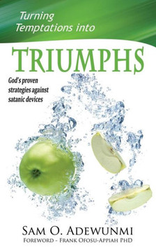 Turning Temptations Into Triumphs: God's Proven Strategies Against Satanic Devices