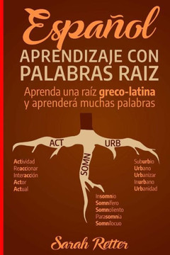 Espanol: Aprendizaje con Palabras Raiz: Incremente su vocabulario en español con las raíces griegas y latinas. Aprenda una raíz y aprenderá muchas ... para ANGLO PARLANTES) (Spanish Edition)