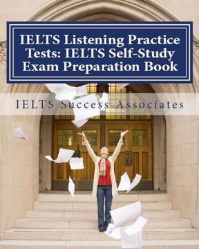 IELTS Listening Practice Tests: IELTS Self-Study Exam Preparation Book for IELTS for Academic Purposes and General Training Modules IELTS Listening Practice Tests: IELTS Self-Study Exam Preparation Book for IELTS for Academic Purposes and General Training Modules