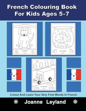 French Colouring Book For Kids Ages 5-7: Colour And Learn Your Very First Words In French
