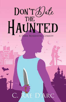 Don't Date the Haunted: A Dark Romantic Comedy