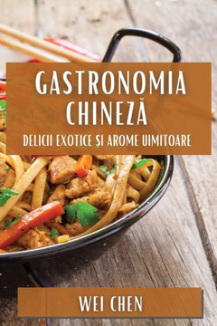 Gastronomia Chineză: Delicii Exotice și Arome Uimitoare Gastronomia Chineză: Delicii Exotice și Arome Uimitoare