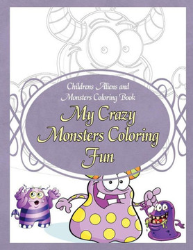 Childrens Aliens and Monsters Coloring Book My Crazy Monsters Coloring Fun