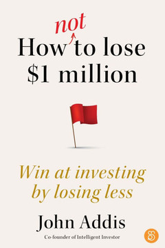How Not to Lose $1 Million: Win at investing by losing less