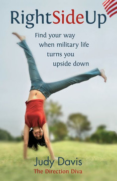 Right Side Up: Find Your Way When Military Life Turns You Upside Down