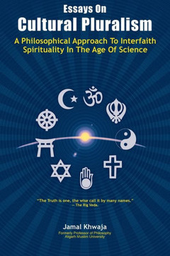 Essays On Cultural Pluralism: A Philosophical Approach To Interfaith Spirituality In The Age Of Science