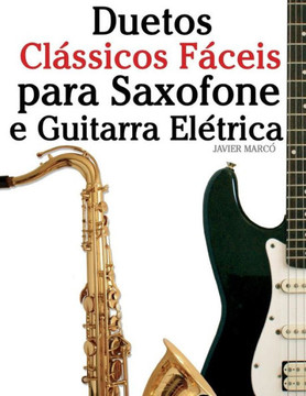 Duetos Clássicos Fáceis para Saxofone e Guitarra Elétrica: Com canções de Bach, Mozart, Beethoven, Vivaldi e outros compositores (Portuguese Edition)