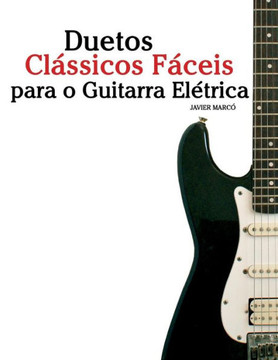 Duetos Clássicos Fáceis para Guitarra Elétrica: Com canções de Bach, Mozart, Beethoven, Vivaldi e outros compositores (Portuguese Edition)