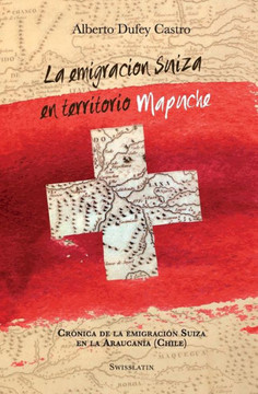 La Emigración Suiza En Territorio Mapuche: Crónica De La Emigración Suiza En La Araucanía (Spanish Edition) La Emigración Suiza En Territorio Mapuche: Crónica De La Emigración Suiza En La Araucanía (Spanish Edition)