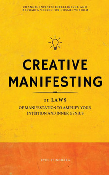 Creative Manifesting: 11 Laws of Manifestation to Amplify Your Intuition and Inner Genius - Channel Infinite Intelligence and Become a Vesse