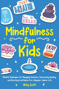 Mindfulness for Kids: Mindful Techniques for Managing Emotions, Overcoming Anxiety, and Boosting Confidence for a Happier, Calmer Life