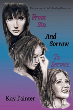 From Sin and Sorrow to Service: The Journey of God's Prodigal Daughter