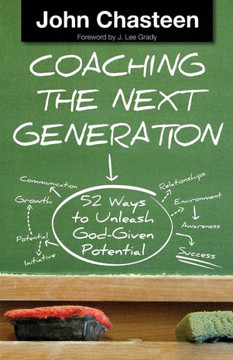 Coaching the Next Generation: 52 Ways to Unleash God-Given Potential