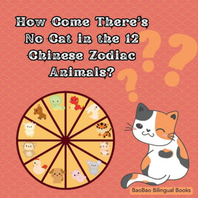 How Come There's No Cat in the 12 Chinese Zodiac Animals?: Based on a Traditional Chinese Story