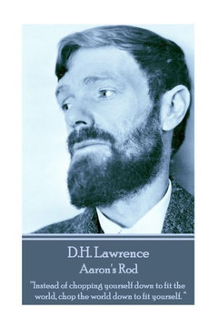 D.H. Lawrence - Aaron's Rod: ""Instead of chopping yourself down to fit the world, chop the world down to fit yourself. ""