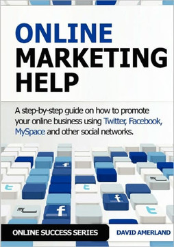 Online Marketing Help: How to Promote Your Online Business Using Twitter, Facebook, Myspace and Other Social Networks.