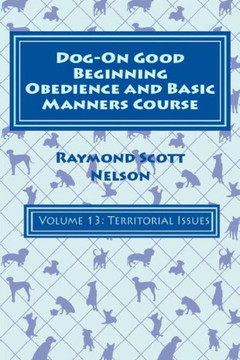 Dog-On Good Beginning Obedience And Basic Manners Course Volume 13: Volume 13: Territorial Issues
