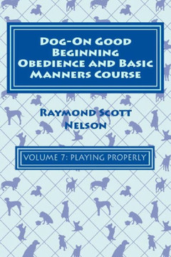 Dog-On Good Beginning Obedience And Basic Manners Course Volume 7: Problem-Solving 3: Playing Properly